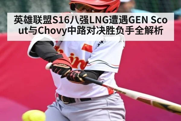 英雄联盟S16八强LNG遭遇GEN Scout与Chovy中路对决胜负手全解析